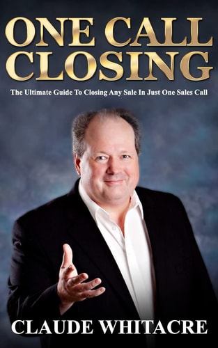 One Call Closing The Ultimate Guide to Closing Any Sale in One Call