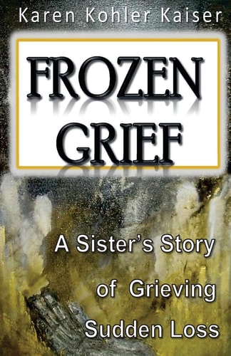 Frozen Grief A Sister's Story of Grieving Sudden Loss