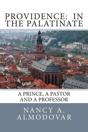 Providence In the Palatinate: A Prince, a Pastor and a Professor