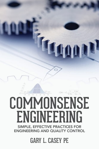 Commonsense Engineering Simple, Effective Practices for Engineering and Quality Control
