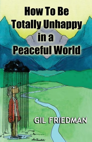 How To Be Totally Unhappy In a Peaceful World A Complete Manual with Rules, Exercises, a Midterm and Final Exam