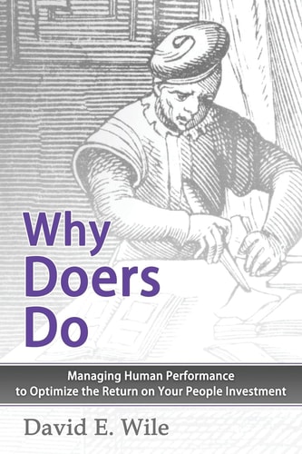 Why Doers Do Managing Human Performance to Optimize the Return on Your People Investment