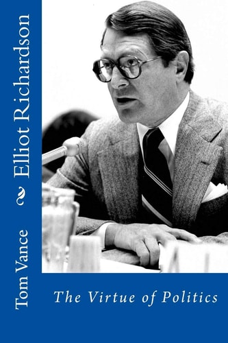 Elliot Richardson The Virtue of Politics