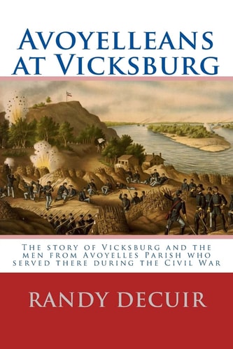 Avoyelleans at Vicksburg The Story of Vicksburg and the Men from Avoyelles Parish Who Served There During the Civil War