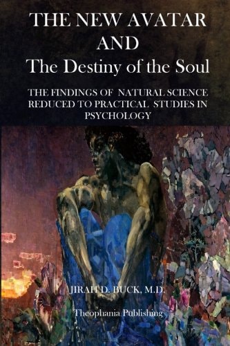 The New Avatar and The Destiny of the Soul The Findings of Natural Science Reduced to Practical Studies in Psychology