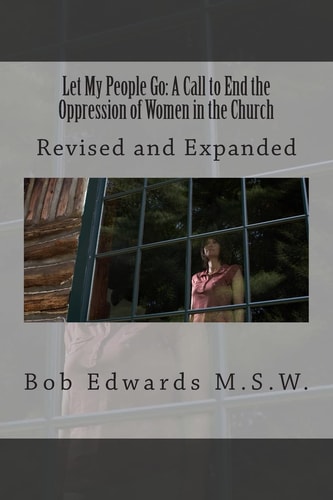 Let My People Go A Call to End the Oppression of Women in the Church: Revised and Expanded