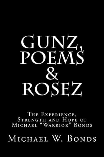 Gunz, Poems and Rosez The Experience, Strength and Hope of Michael Warrior Bonds