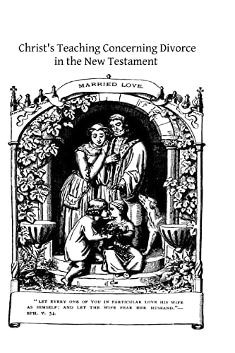 Christ's Teaching Concerning Divorce in the New Testament An Exegetical Study