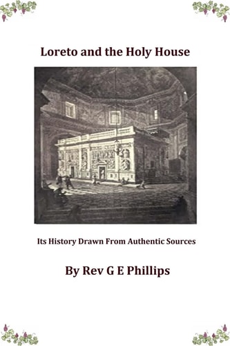 Loreto and the Holy House Its History Drawn From Authentic Sources