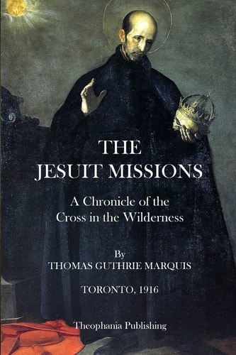 The Jesuit Missions A Chronicle of the Cross in the Wilderness