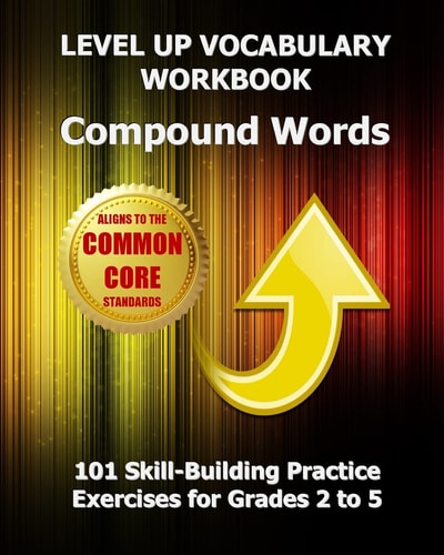 LEVEL Up VOCABULARY WORKBOOK Compound Words 101 Skill-Building Practice Exercises for Grades 2 To 5