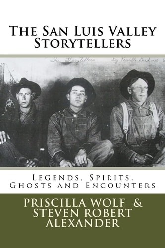 The San Luis Valley Storytellers Legends, Spirits, Ghosts and Encounters