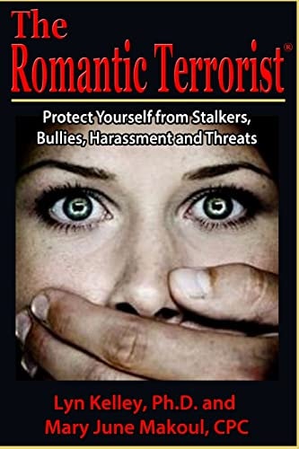 The Romantic Terrorist Protect Yourself from Stalking, Bullying, Harassment and Threats