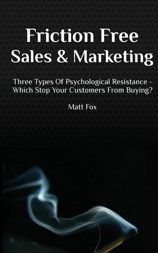 Friction Free Sales and Marketing Three Types Of Psychological Resistance - Which Stop Your Customers From Buying?