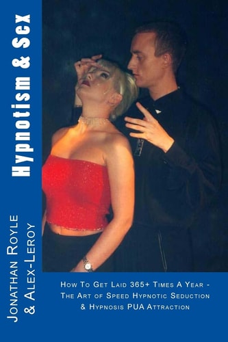 Hypnotism and Sex - How to Get Laid 365+ Times a Year The Art of Speed Hypnotic Seduction and Hypnosis PUA Attraction