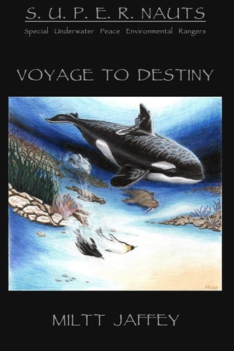 The S. U. P. E. R. NAUTS/Special Underwater Peace and Environmental Rangers A Voyage to Destiny
