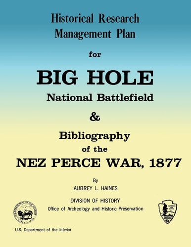 Historical Research Management Plan for Big Hole National Battlefield and Bibliography of the Nez Perce War, 1877
