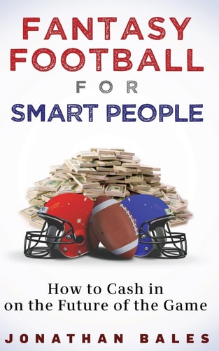 Fantasy Football for Smart People How to Cash in on the Future of the Game