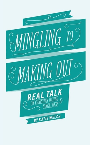 Mingling to Making Out Real Talk on Christian Dating and Singleness