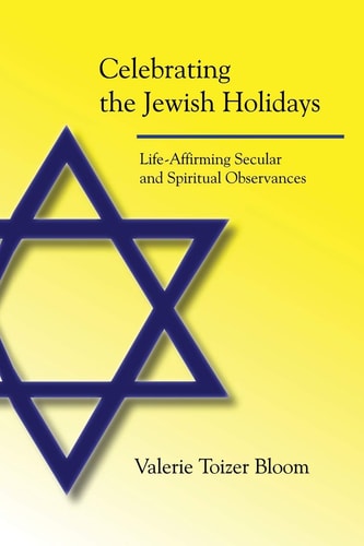 Celebrating the Jewish Holidays Life-Affirming Secular and Spiritual Observances