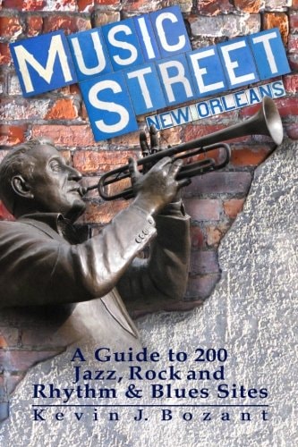Music Street New Orleans A Guide to 200 Jazz, Rock and Rhythm & Blues Sites