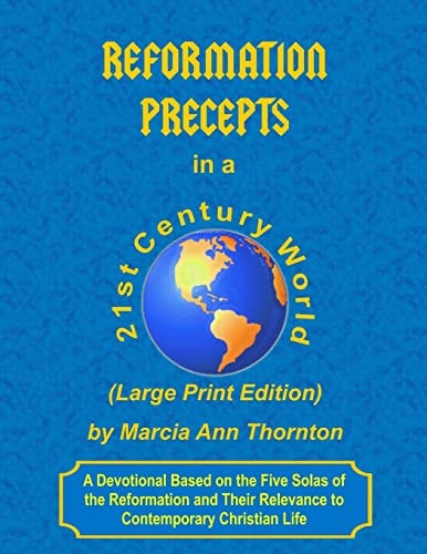 Reformation Precepts in a 21st Century World (Large Print Edition) A Devotional Based on the Five Solas of the Reformation and Their Relevance to Contemporary Christian Life