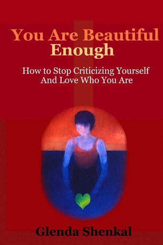 You Are Beautiful Enough How to Stop Criticizing Yourself and Love Who You Are
