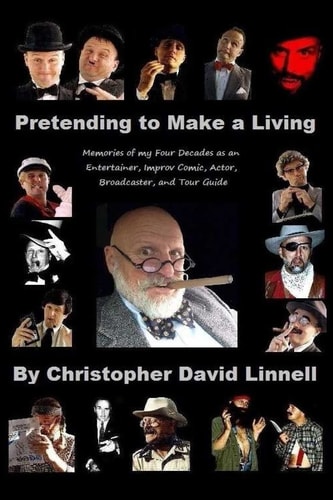 Pretending to Make a Living Memories of My Four Decades As an Entertainer, Improv Comic, Actor, Broadcaster, and Tour Guide