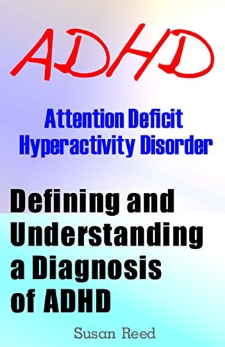 ADHD: Attention Deficit Hyperactivity Disorder Defining and Understanding a Diagnosis of ADHD