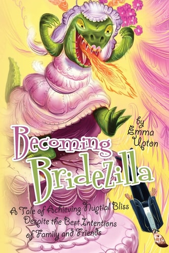 Becoming Bridezilla A Tale of Achieving Nuptial Bliss Despite the Best Intentions of Family and Friends