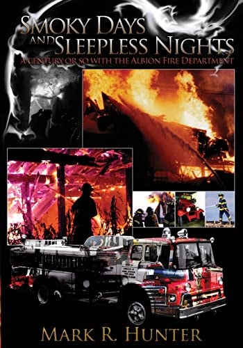 Smoky Days and Sleepless Nights A Century Or So with the Albion Fire Department