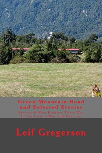 Green Mountain Road and Selected Stories Stories of Men Finding Their Way in the Face of War and Revenge