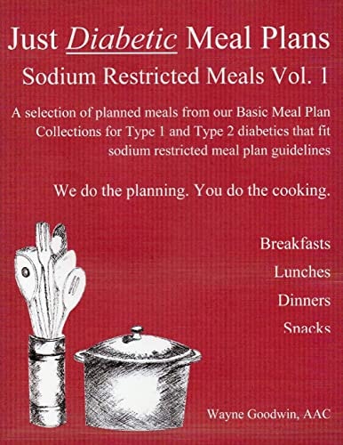 Just Diabetic Meal Plans, Sodium Restricted Meals, Vol 1 A Selection of Planned Meals from Our Basic Meal Plan Collections for Type 1 and Type 2 Diabetics That Fit Sodium Restricted Meal Plan Guidelines