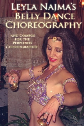Belly Dance Choreography by Leyla Najma Text and Combos to Help the Perplexed Choreographer