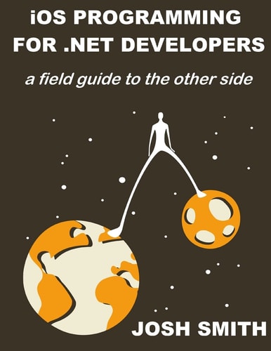 IOS Programming for . NET Developers A Field Guide to the Other Side