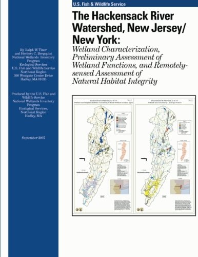 The Hackensack River Watershed, New Jersey/New York Wetland Characterization, Preliminary Assessment of Wetland Functions, and Remotely-sensed Assessment of Natural Habitat Integrity