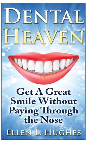 Dental Heaven How To Have A Great Smile and Healthy Mouth Without Paying Through The Nose