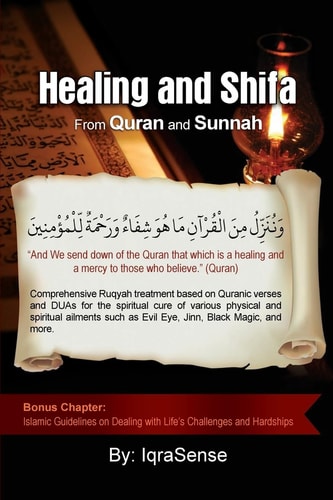 Healing and Shifa from Quran and Sunnah Spiritual Cures for Physical and Spiritual Conditions Based on Islamic Guidelines