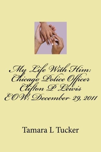 My Life With Him Chicago Police Officer Clifton P Lewis EOW December 29, 2011