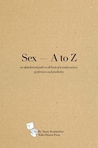 Sex a - Z An Alphabetical Guide to All Kinds of Sexual Practices, Preferences and Proclivities