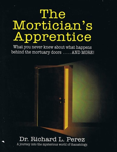 The Mortician's Apprentice What You Never Knew about What Happens Behind the Mortuary Doors ... and More!
