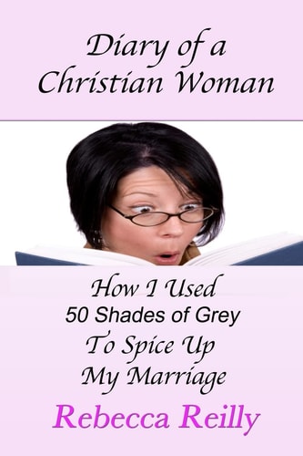 Diary of a Christian Woman How I Used 50 Shades of Grey To Spice Up My Marriage