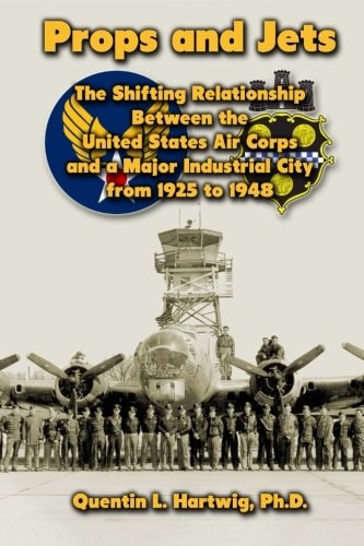 Props and Jets The Shifting Relationship Between the United States Air Corps and a Major Industrial City from 1925 to 1948
