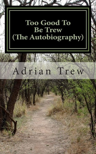 Too Good To Be Trew (The Autobiography) Personal Memories from a Boy Born in the 1950's