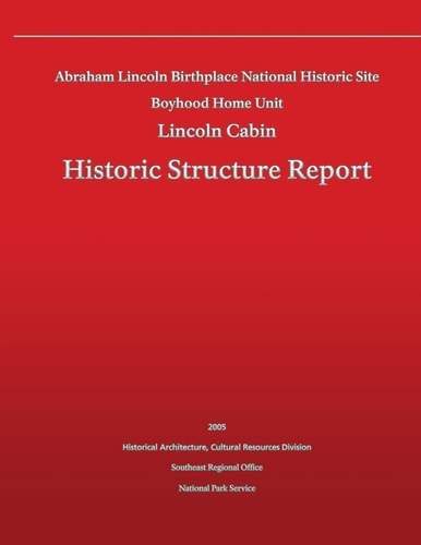 Historic Structure Report Abraham Lincoln Birthplace National Historic Site Boyhood Home Unit Lincoln Cabin