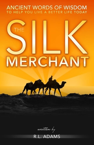 The Silk Merchant Ancient Words of Wisdom to Help You Live a Better Life Today