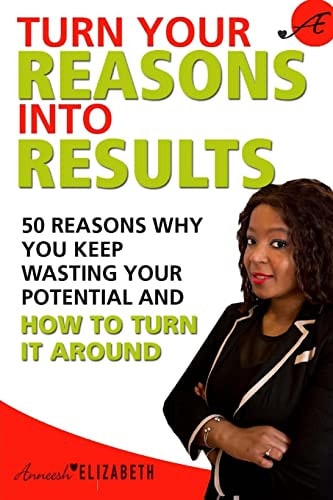 Turn Your Reasons Into Results 50 Reasons You Keep Wasting Your Potential And How To Turn It Around