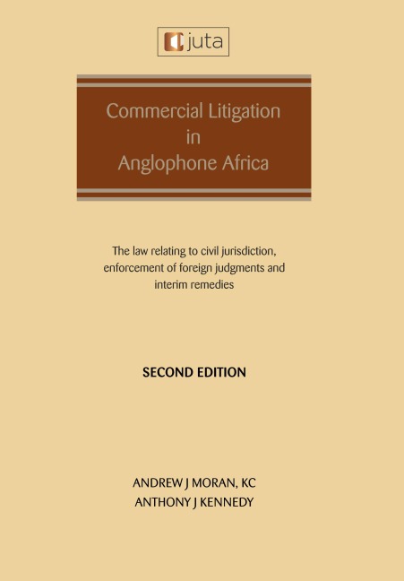 Commercial Litigation in Anglophone Africa: The law relating to civil jurisdiction, enforcement of foreign judgments and interim remedies : The law relating to