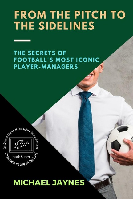 From the Pitch to the Sidelines: The Secrets of Footballs Most Iconic Player-Managers