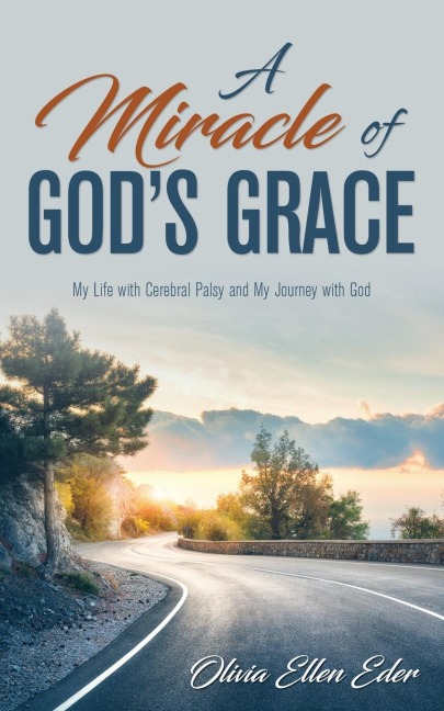 A Miracle of Gods Grace: My Life with Cerebral Palsy and My Journey with God